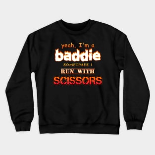 Yeah I'm a Baddie, Sometimes I Run With Scissors Crewneck Sweatshirt